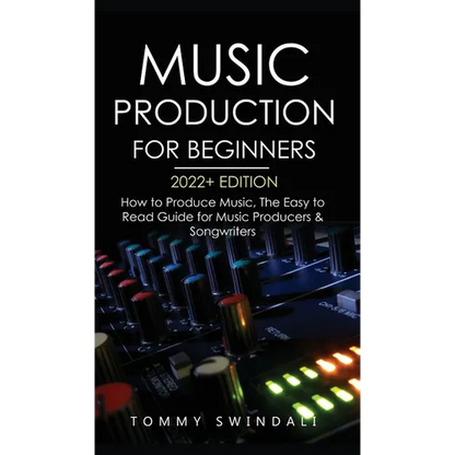 Music Production For Beginners 2022+ Edition: How to Produce Music, The Easy to Read Guide for Music Producers & Songwriters (music business, electron - Hardcover