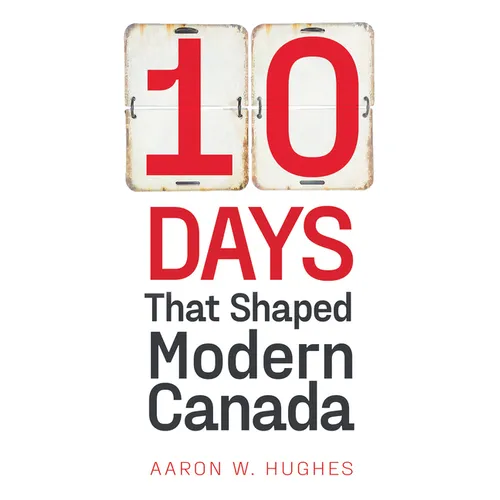 10 Days That Shaped Modern Canada - Paperback