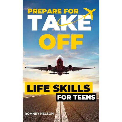 Prepare For Take Off - Life Skills for Teens: The Complete Teenagers Guide to Practical Skills for Life After High School and Beyond Travel, Budgeting - Hardcover