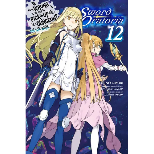 Is It Wrong to Try to Pick Up Girls in a Dungeon? on the Side: Sword Oratoria, Vol. 12 (Light Novel): Volume 12 - Paperback