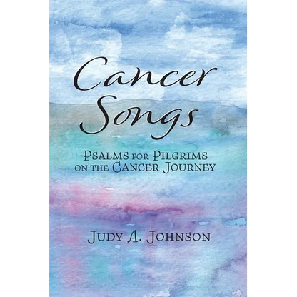 Cancer Songs: Psalms for Pilgrims on the Cancer Journey - Paperback