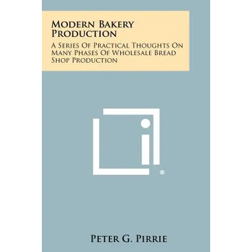 Modern Bakery Production: A Series Of Practical Thoughts On Many Phases Of Wholesale Bread Shop Production - Paperback
