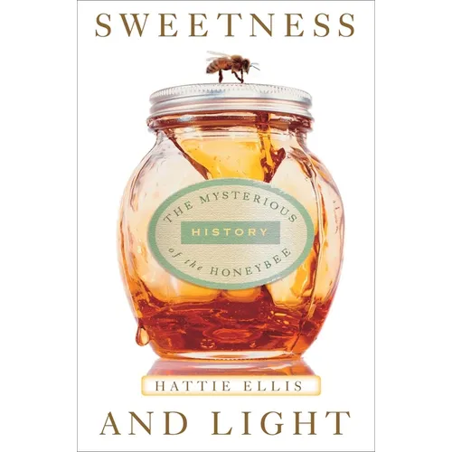 Sweetness and Light: The Mysterious History of the Honeybee - Paperback