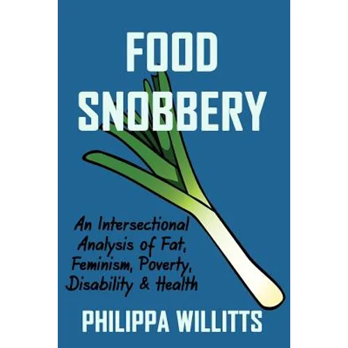 Food Snobbery: An Intersectional Analysis of Fat, Feminism, Poverty, Disability & Health - Paperback