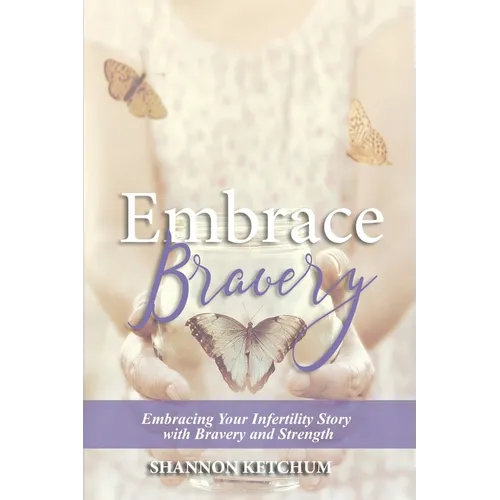 Embrace Bravery: Embracing Your Infertility Story with Bravery and Strength - Paperback