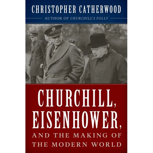 Churchill, Eisenhower, and the Making of the Modern World - Hardcover