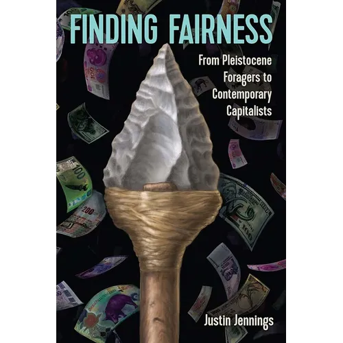 Finding Fairness: From Pleistocene Foragers to Contemporary Capitalists - Hardcover