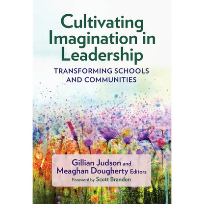 Cultivating Imagination in Leadership: Transforming Schools and Communities - Paperback