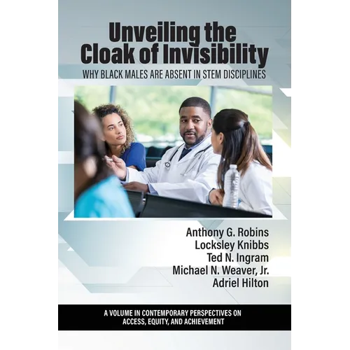 Unveiling the Cloak of Invisibility: Why Black Males are Absent in STEM Disciplines - Paperback