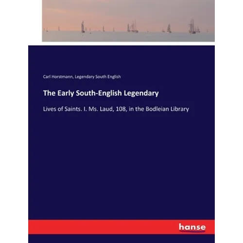 The Early South-English Legendary: Lives of Saints. I. Ms. Laud, 108, in the Bodleian Library - Paperback