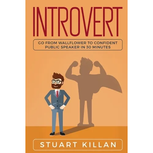 Introvert: Go from Wallflower to Confident Public Speaker in 30 Minutes - Paperback
