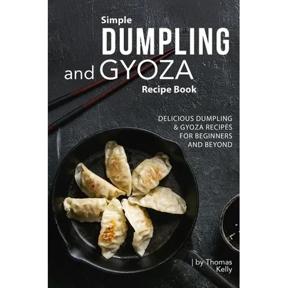 Simple Dumpling and Gyoza Recipe Book: Delicious Dumpling & Gyoza Recipes for Beginners and Beyond - Paperback