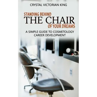 Standing Behind the Chair of Your Dreams: A Simple Guide to Cosmetology Career Development - Paperback