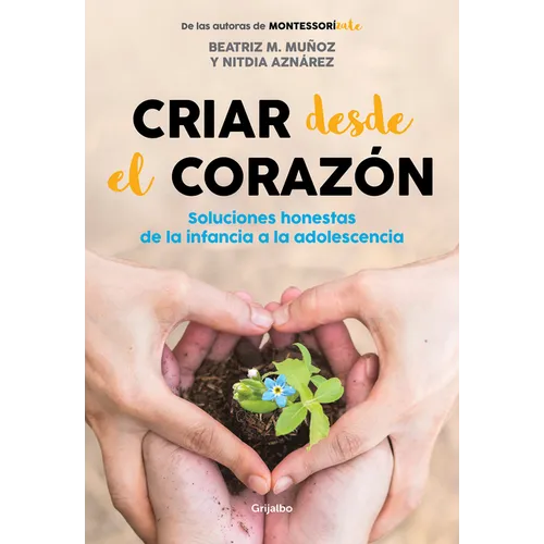 Criar Desde El Corazón: Soluciones Honestas de la Infancia a la Adolescencia / Rearing from the Heart: Honest Solutions from Childhood to Adolescence - Paperback