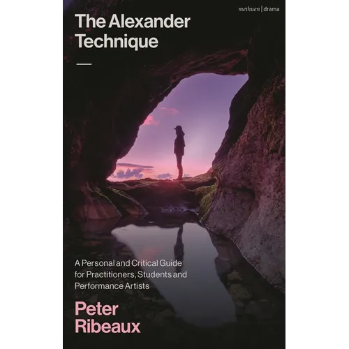 The Alexander Technique: A Personal and Critical Guide for Practitioners, Students and Performance Artists - Hardcover