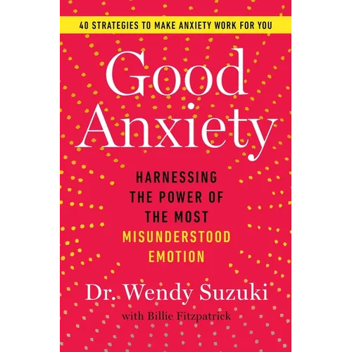 Good Anxiety: Harnessing the Power of the Most Misunderstood Emotion - Paperback