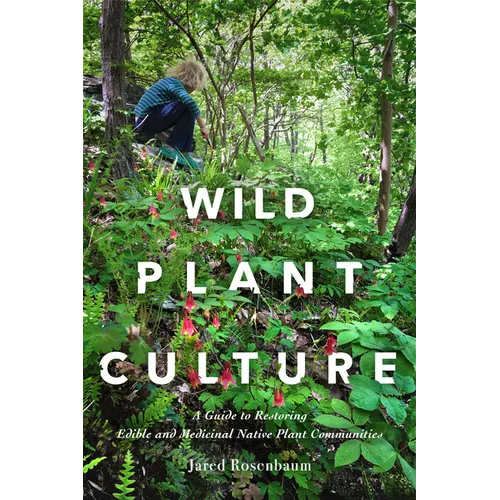 Wild Plant Culture: A Guide to Restoring Edible and Medicinal Native Plant Communities - Paperback
