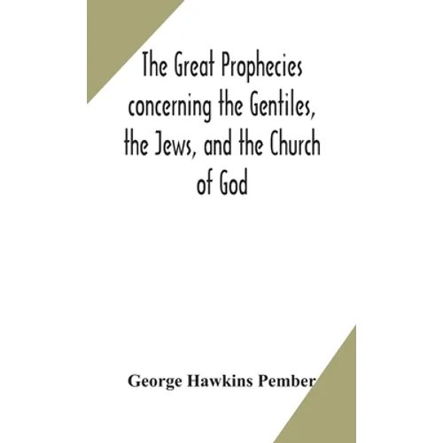 The Great Prophecies Concerning The Gentiles, The Jews, And The Church Of God - Hardcover