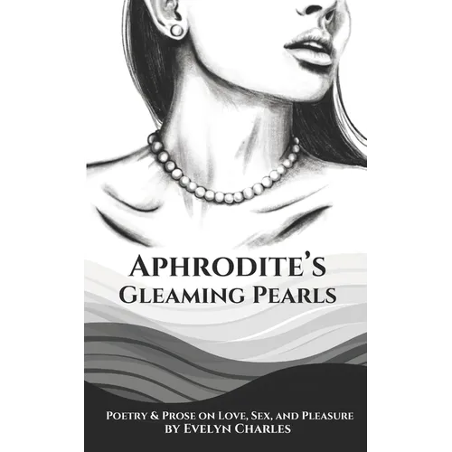 Aphrodite's Gleaming Pearls: Poetry & Prose on love, sex, and pleasure - Paperback