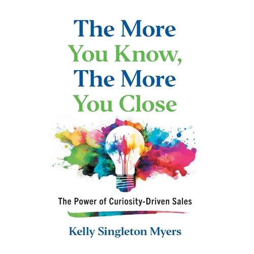 The More You Know, the More You Close: The Power of Curiosity-Driven Sales - Hardcover