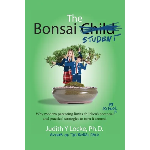 The Bonsai Student: Why modern parenting limits children's potential at school and practical strategies to turn it around - Paperback