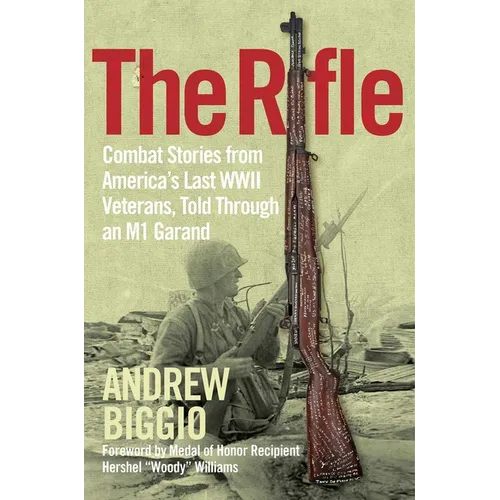 The Rifle: Combat Stories from America's Last WWII Veterans, Told Through an M1 Garand - Hardcover