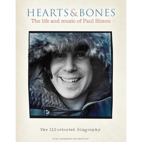 Hearts & Bones: The Life and Music of Paul Simon: The Illustrated Biography - Hardcover