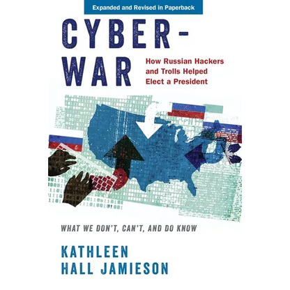Cyberwar: How Russian Hackers and Trolls Helped Elect a President: What We Don't, Can't, and Do Know (Revised) - Paperback