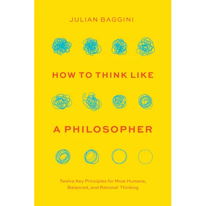 How to Think Like a Philosopher: Twelve Key Principles for More Humane, Balanced, and Rational Thinking - Hardcover