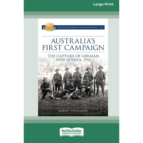 Australia's First Campaign: The Capture of German New Guinea, 1914 [16pt Large Print Edition] - Paperback