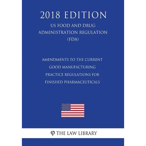 Amendments to the Current Good Manufacturing Practice Regulations for Finished Pharmaceuticals (US Food and Drug Administration Regulation) (FDA) (201 - Paperback