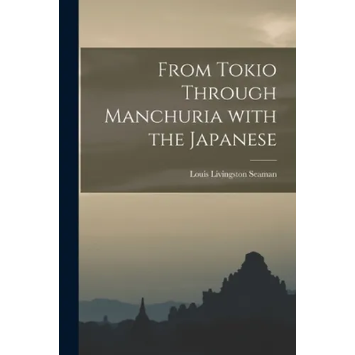 From Tokio Through Manchuria With the Japanese - Paperback