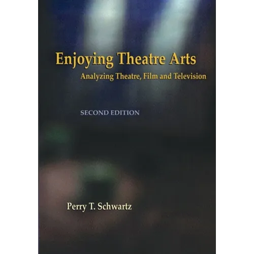Enjoying Theatre Arts: Analyzing Theatre, Film and Television - Paperback
