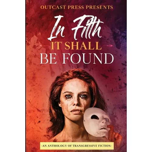 In Filth It Shall Be Found: An Anthology of Transgressive Fiction - Paperback
