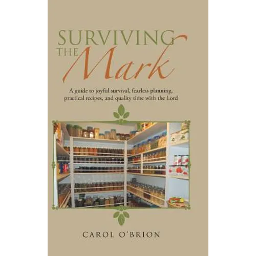Surviving the Mark: A guide to joyful survival, fearless planning, practical recipes, and quality time with the Lord - Hardcover