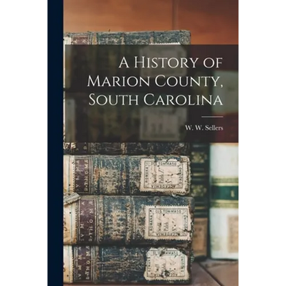 A History of Marion County, South Carolina - Paperback