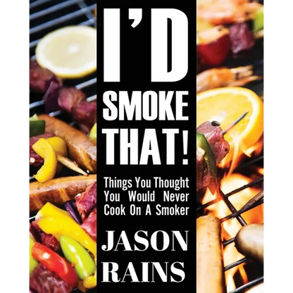 I'd Smoke That! Things You Thought You Would Never Cook On A Smoker - Paperback