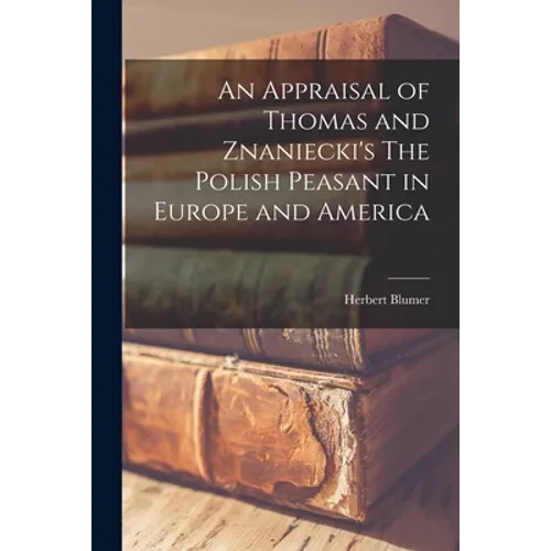 An Appraisal of Thomas and Znaniecki's The Polish Peasant in Europe and America - Paperback
