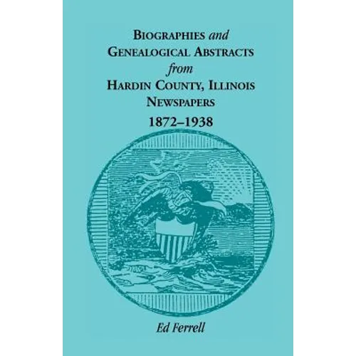 Biographics and Genealogical Abstracts from Hardin County, Illinois, Newspapers, 1872-1938 - Paperback