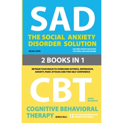The Social Anxiety Disorder Solution and Cognitive Behavioral Therapy: 2 Books in 1: Retrain your brain to overcome shyness, depression, anxiety and p - Paperback