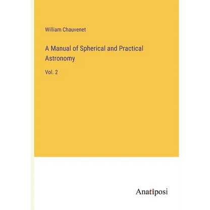 A Manual of Spherical and Practical Astronomy: Vol. 2 - Paperback