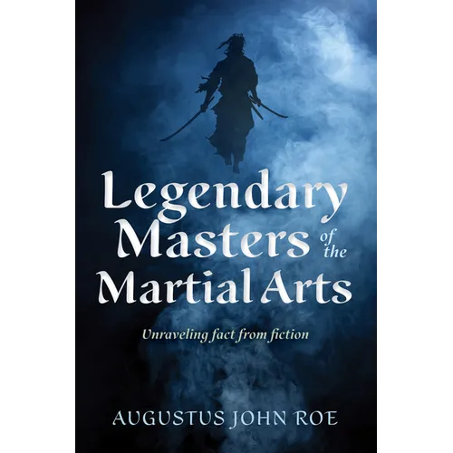 Legendary Masters of the Martial Arts: Unraveling Fact from Fiction - Paperback