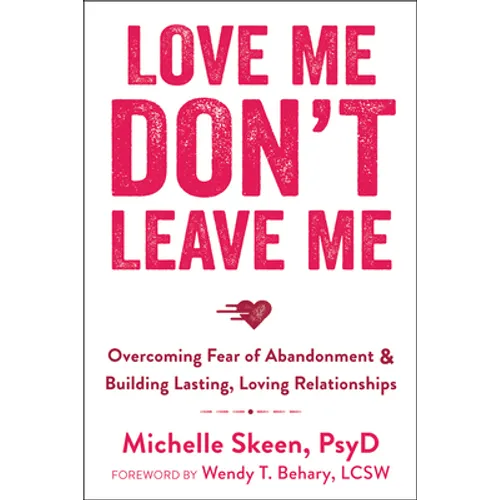 Love Me, Don't Leave Me: Overcoming Fear of Abandonment & Building Lasting, Loving Relationships - Paperback