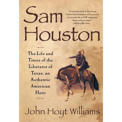 Sam Houston: The Life and Times of the Liberator of Texas, an Authentic American Hero - Paperback