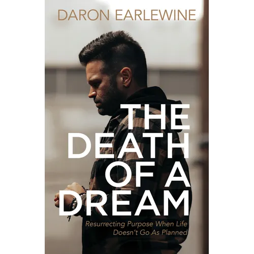 The Death of a Dream: Resurrecting Purpose When Life Doesn't Go as Planned - Paperback