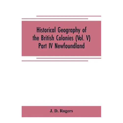 Historical Geography of the British Colonies (Vol. V)-Part IV Newfoundland - Paperback