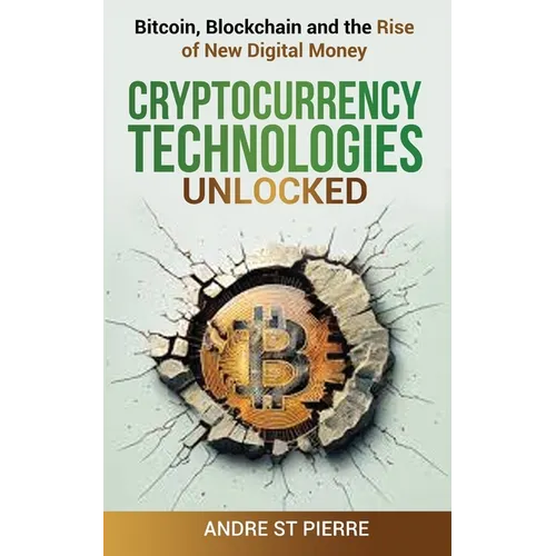 Cryptocurrency Technologies Unlocked: Bitcoin, Blockchain and the Rise of New Digital Money: How do Cryptocurrencies Work? What does the Future Hold f - Paperback
