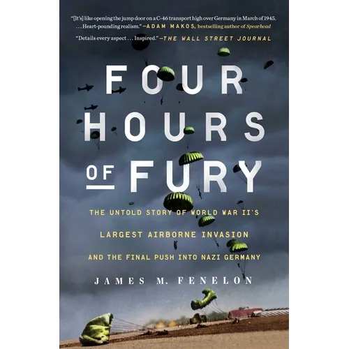 Four Hours of Fury: The Untold Story of World War II's Largest Airborne Invasion and the Final Push Into Nazi Germany - Paperback