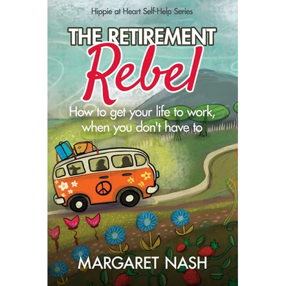 The Retirement Rebel: How to get your life to work, when you don't have to - Paperback