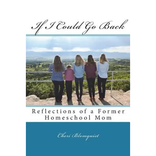 If I Could Go Back: Reflections of a Former Homeschool Mom - Paperback